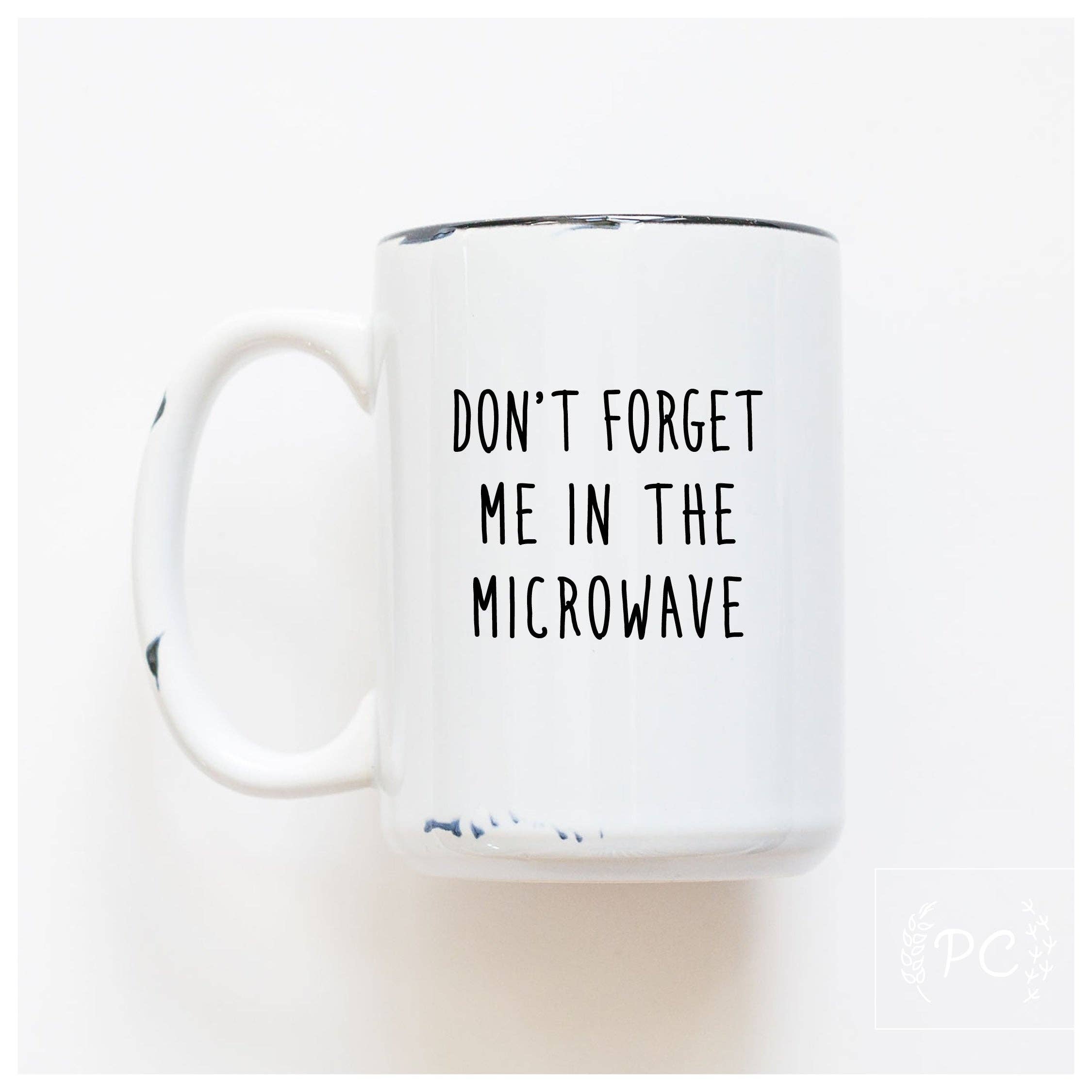 White mug with text "Don't Forget Me in The Microwave"